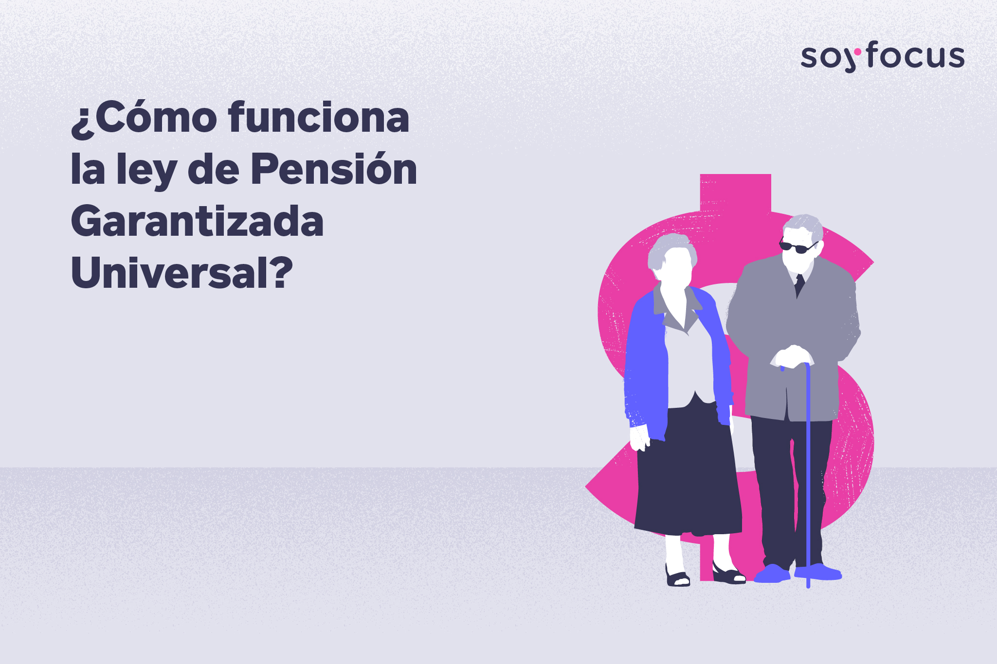 Cómo funciona la Ley de Pensión Garantizada Universal SoyFocus