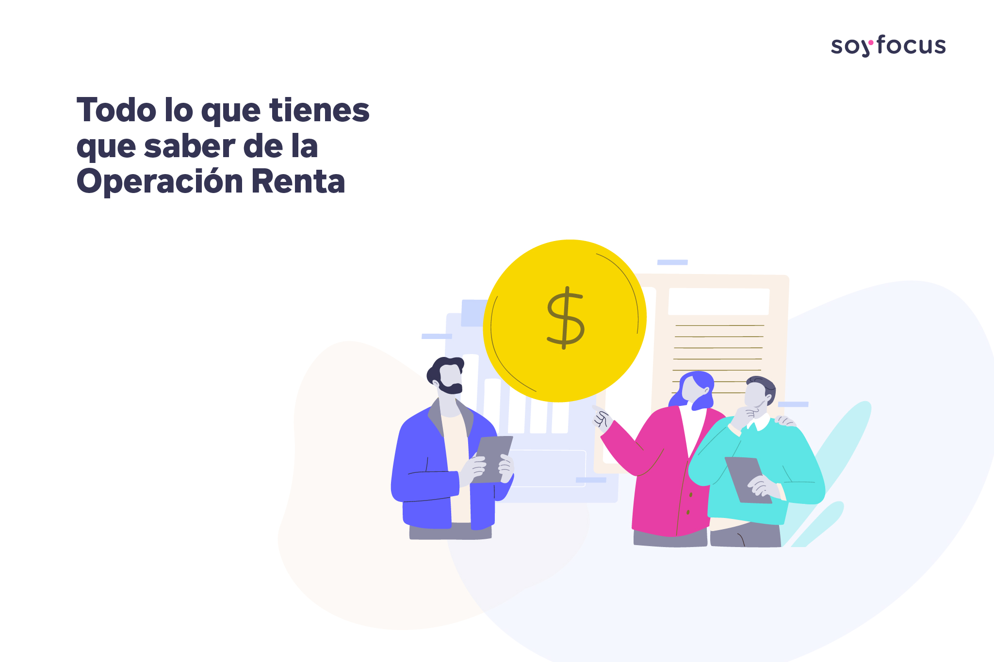 Lo que tienes que saber para preparar la Operación renta SoyFocus